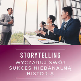 STORYTELLING – wyczaruj swój sukces niebanalną historią