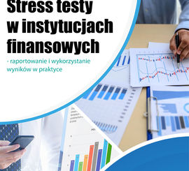 Stress testy w instytucjach finansowych - raportowanie i wykorzystanie wyników w praktyce