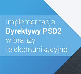 Implementacja Dyrektywy PSD2 w branży telekomunikacyjnej