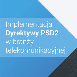 Implementacja Dyrektywy PSD2 w branży telekomunikacyjnej